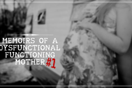 Memoirs of a Dysfunctional Functioning Mother-#1